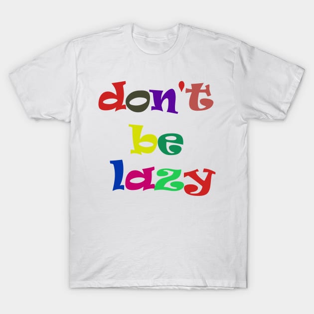 don't be lazy T-Shirt by sarahnash